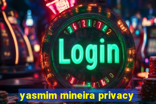 yasmim mineira privacy